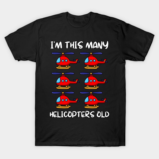 I'm This Many Helicopters Old 6th Birthday 6 Years Old Bday T-Shirt by Tony_sharo